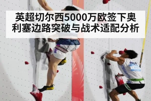 英超切尔西5000万欧签下奥利塞边路突破与战术适配分析