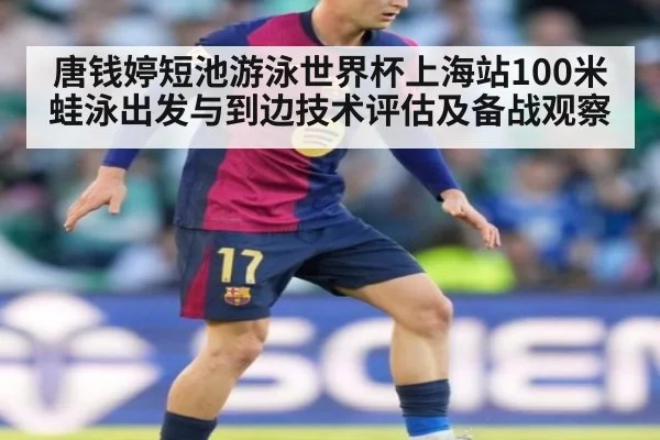 唐钱婷短池游泳世界杯上海站100米蛙泳出发与到边技术评估及备战观察